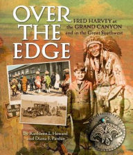 Title: Over the Edge: Fred Harvey at the Grand Canyon and in the Great Southwest, Author: Diana Pardue