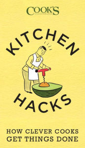 Title: Cook's Illustrated Kitchen Hacks: How Clever Cooks Get Things Done, Author: America's Test Kitchen