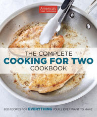 Title: The Complete Cooking for Two Cookbook: 650 Recipes for Everything You'll Ever Want to Make, Author: America's Test Kitchen