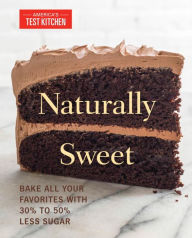 Title: Naturally Sweet: Bake All Your Favorites with 30% to 50% Less Sugar, Author: America's Test Kitchen