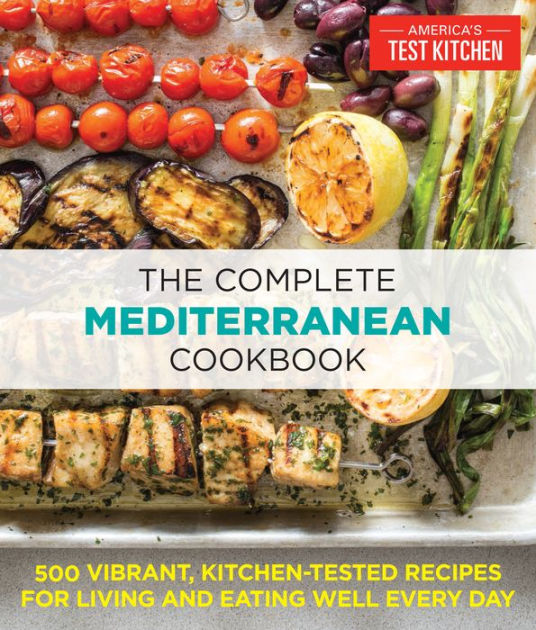 The Complete Mediterranean Cookbook: 500 Vibrant, Kitchen-Tested Recipes  for Living and Eating Well Every Day by America's Test Kitchen, Paperback