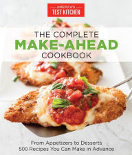 Title: The Complete Make-Ahead Cookbook: From Appetizers to Desserts, 500 Recipes You Can Make in Advance, Author: America's Test Kitchen