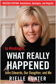 Title: In Hindsight, What Really Happened: The Revised Edition: John Edwards, My Daughter, and Me, Author: Rielle Hunter