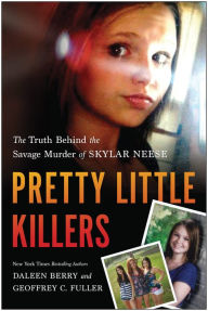 Title: Pretty Little Killers: The Truth Behind the Savage Murder of Skylar Neese, Author: Daleen Berry