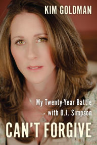Title: Can't Forgive: My 20-Year Battle with O.J. Simpson, Author: Kim Goldman