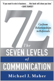 Title: 7L: The Seven Levels of Communication: Go From Relationships to Referrals, Author: Michael J. Maher