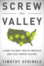 Screw the Valley: A Coast-to-Coast Tour of America's New Tech Startup Culture: New York, Boulder, Austin, Raleigh, Detroit, Las Vegas, Kansas City