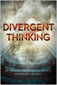 Title: Divergent Thinking: YA Authors on Veronica Roth's Divergent Trilogy, Author: Leah Wilson