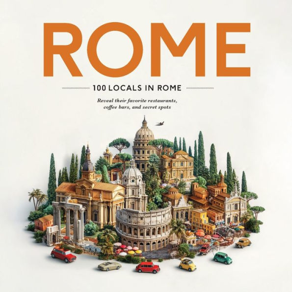 100 Locals in Rome: Reveal their favorite restaurants, coffee bars, and secret spots