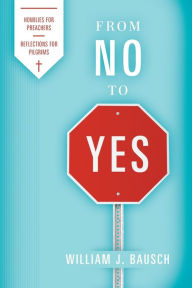 Title: From No to Yes: Homilies for Preachers; Reflections for Pilgrims, Author: William J Bausch