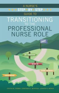 Title: A Nurse's Step-by-Step Guide to Transitioning to the Professional Nurse Role / Edition 1, Author: Cynthia M. Thomas
