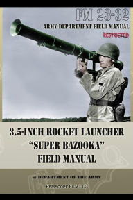 Title: 3.5-Inch Rocket Launcher Super Bazooka Field Manual: FM 23-32, Author: Department of the Army