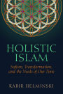 Holistic Islam: Sufism, Transformation, and the Needs of Our Time