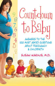 Title: Countdown to Baby: Answers to the 100 Most Asked Questions About Pregnancy and Childbirth, Author: Susan Warhus
