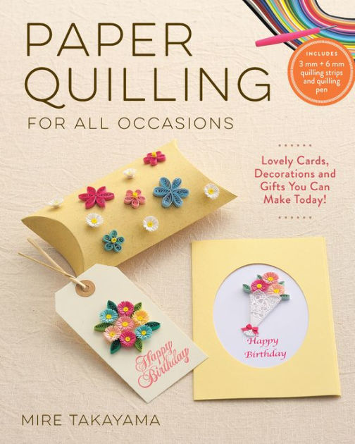 Paper Quilling for All Occasions: Lovely Cards, Decorations and Gifts You  Can Make Today! by Mire Takayama, Other Format