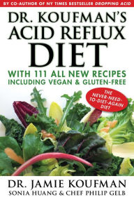 Title: Dr. Koufman's Acid Reflux Diet: With 111 All New Recipes Including Vegan & Gluten-Free: The Never-need-to-diet-again Diet, Author: Jamie Koufman