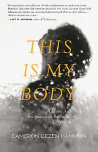 Books download pdf free This Is My Body: A Memoir of Religious and Romantic Obsession CHM DJVU (English Edition) by Cameron Dezen Hammon 9781940596327