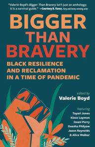 Title: Bigger Than Bravery: Black Resilience and Reclamation in a Time of Pandemic, Author: Valerie Boyd