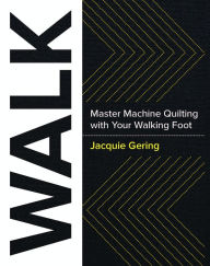 Title: WALK: Master Machine Quilting with your Walking Foot, Author: Jacquie Gering