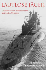 Title: Lautlose Jäger: Deutsche U-Boot-Kommandanten im Zweiten Weltkrieg, Author: Theodore P. Savas