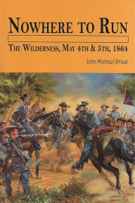 Title: Nowhere to Run: The Wilderness, May 4th & 5th, 1864, Author: John Michael Priest