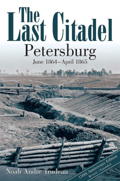 The Last Citadel: Petersburg, June 1864-April 1865
