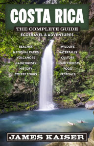 Title: Costa Rica: The Complete Guide: Ecotravel & Adventures, Author: James Kaiser