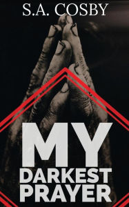 Title: My Darkest Prayer, Author: S. A. Cosby