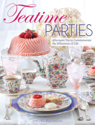 Title: Teatime Parties: Afternoon Tea to Commemorate the Milestones of Life, Author: Lorna Ables Reeves