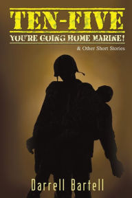 Title: Ten-Five - You're Going Home, Marine!: And Other Short Stories, Author: Darrell Bartell