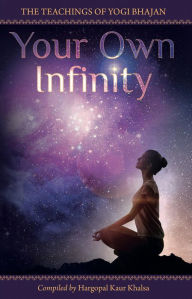 Title: Your Own Infinity: Kundalini Yoga as taught by Yogi Bhajan, Author: Yogi Bhajan PhD