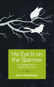 Title: His Eye is on the Sparrow: An Engagement in Black and White, Author: Ann Pearlman