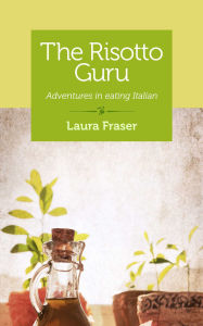 Title: The Risotto Guru: Adventures in Eating Italian, Author: Laura Fraser