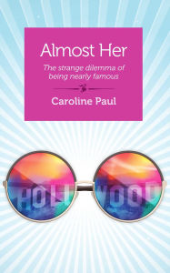Title: Almost Her: The Strange Dilemma of Being Nearly Famous, Author: Caroline Paul