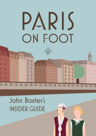 Title: Paris on Foot: John Baxter's Insider Guide, Author: John Baxter