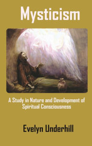 Title: Mysticism: A Study in Nature and Development of Spiritual Consciousness, Author: Evelyn Underhill