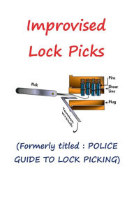 Title: Improvised Lock Picks: Formerly titled: POLICE GUIDE TO LOCK PICKING, Author: Andras M Nagy