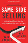 Same Side Selling: How Integrity and COllaboration Drive Extraordinary Results For Sellers and Buyers