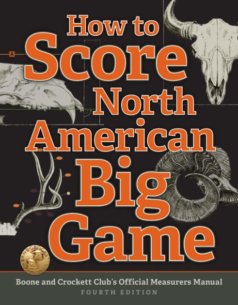 How to Score North American Big Game: Boone and Crockett Club's Official  Measurers Manual by Jack Reneau Boone and Crockett Club, Justin Spring,  Chris Lacey, eBook