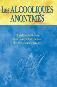 Title: Les Alcooliques anonymes, Quatrième édition: Le « Gros Livre » officiel des Alcooliques anonymes, Author: Inc. Alcoholics Anonymous World Services