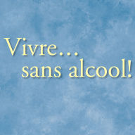 Title: Vivre. sans alcool!: Des méthodes pratiques utilisés par les alcooliques pour vivre sans alcool, Author: Inc. Alcoholics Anonymous World Services