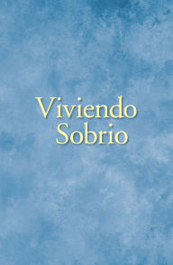 Title: Viviendo Sobrio: Métodos prácticos que los alcohólicos han utilizado para vivir sin beber, Author: Inc. Alcoholics Anonymous World Services