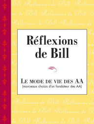 Title: Réflexions de Bill: Une compilation unique de courtes contributions pertinentes et inspirantes du cofondateur des AA, Bill W., Author: Inc. Alcoholics Anonymous World Services