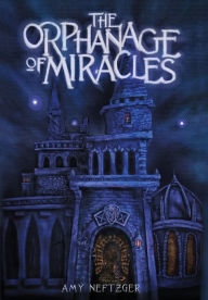 Title: The Orphanage of Miracles, Author: Amy Neftzger