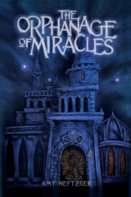 Title: The Orphanage Of Miracles, Author: Amy Neftzger