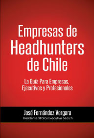 Title: Empresas de Headhunters de Chile: La Guia Para Empresas, Ejecutivos y Profesionales, Author: José Fenández Vergara