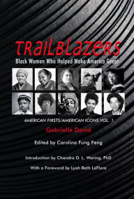 Title: Trailblazers, Black Women Who Helped Make America Great: American Firsts/American Icons, Volume 1, Author: Gabrielle David