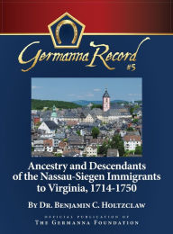 Title: Ancestry and Descendants of the Nassau-Siegen Immigrants to Virginia, 1714-1750: Special Edition, Author: Benjamin C Holtzclaw