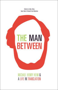 Title: The Man Between: Michael Henry Heim and a Life in Translation, Author: Michael Henry Heim