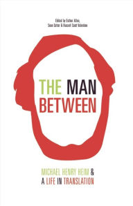 Title: The Man Between: Michael Henry Heim and a Life in Translation, Author: Michael Henry Heim